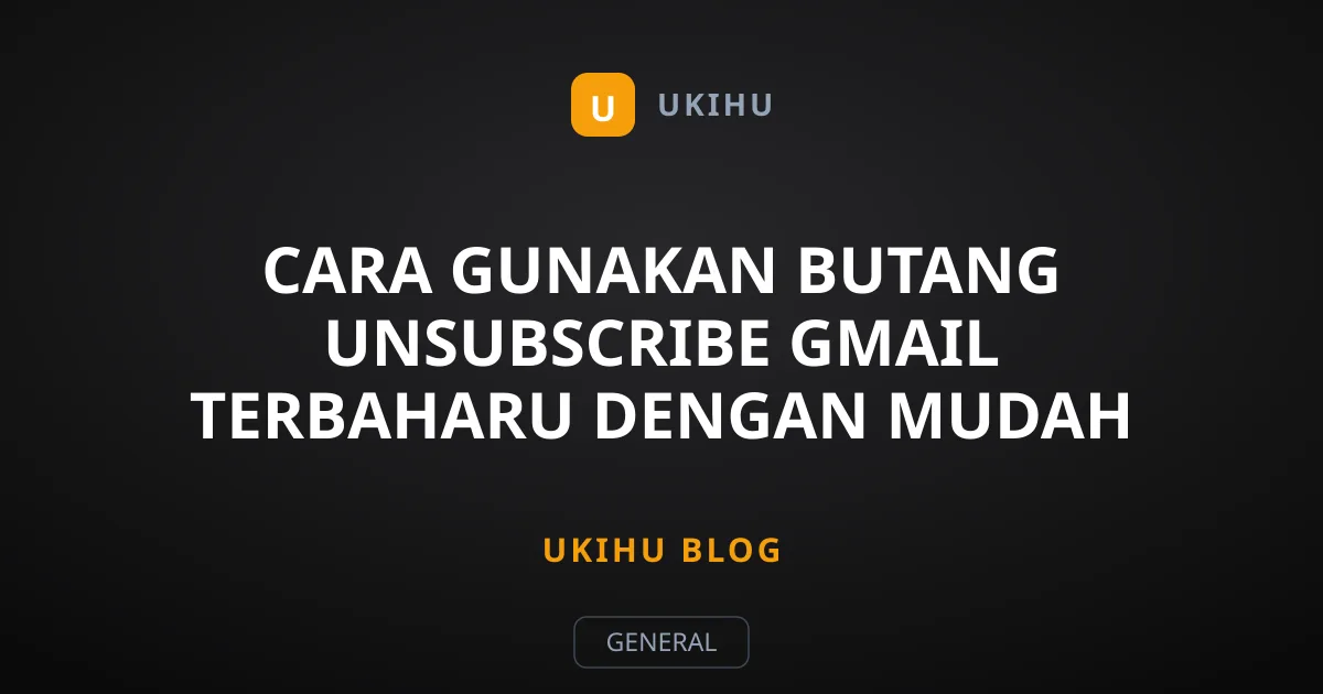 Cara Gunakan Butang Unsubscribe Gmail Terbaharu dengan Mudah